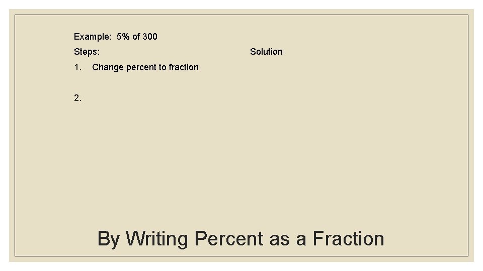 Example: 5% of 300 Steps: 1. Change percent to fraction 2. Solution By Writing