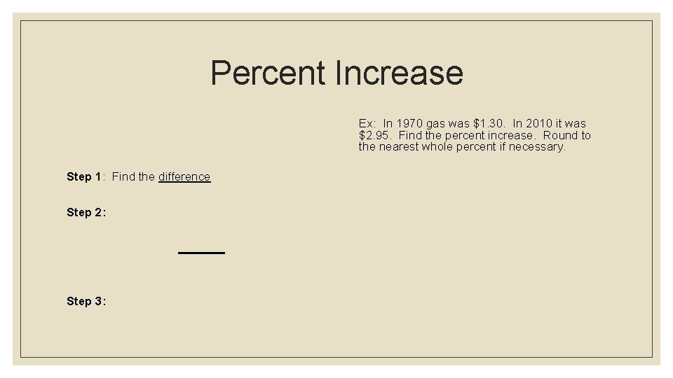 Percent Increase Ex: In 1970 gas was $1. 30. In 2010 it was $2.