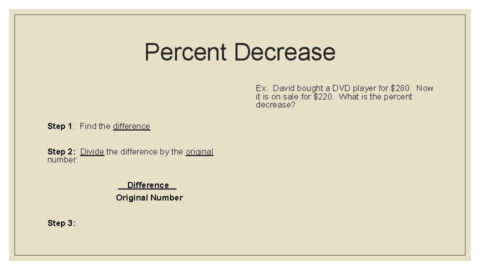 Percent Decrease Ex: David bought a DVD player for $280. Now it is on