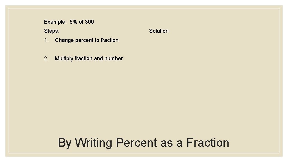 Example: 5% of 300 Steps: 1. Change percent to fraction 2. Multiply fraction and