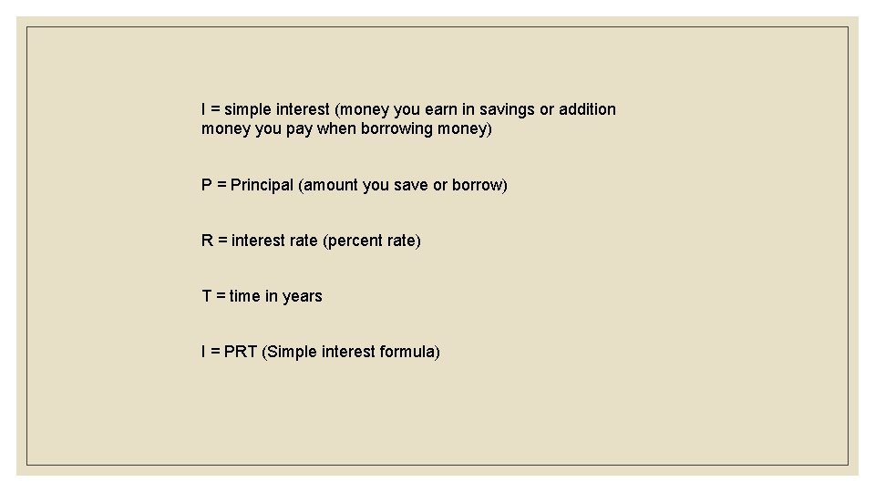 I = simple interest (money you earn in savings or addition money you pay