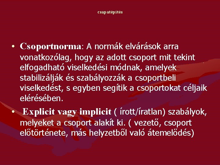 csapatépítés • Csoportnorma: A normák elvárások arra vonatkozólag, hogy az adott csoport mit tekint