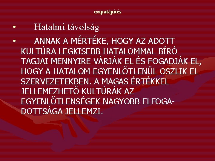 csapatépítés • • Hatalmi távolság ANNAK A MÉRTÉKE, HOGY AZ ADOTT KULTÚRA LEGKISEBB HATALOMMAL