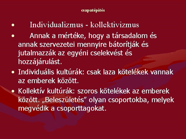 csapatépítés • • Individualizmus - kollektivizmus Annak a mértéke, hogy a társadalom és annak