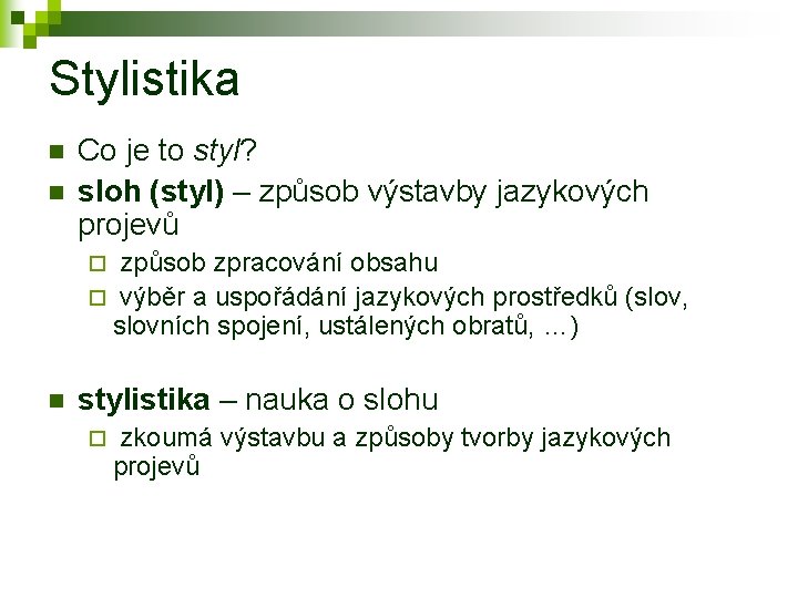 Stylistika n n Co je to styl? sloh (styl) – způsob výstavby jazykových projevů