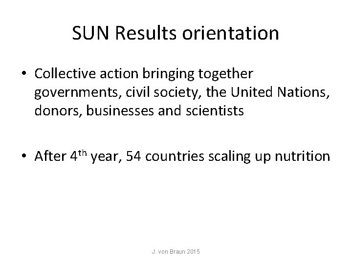 SUN Results orientation • Collective action bringing together governments, civil society, the United Nations, SUN Results orientation • Collective action bringing together governments, civil society, the United Nations,