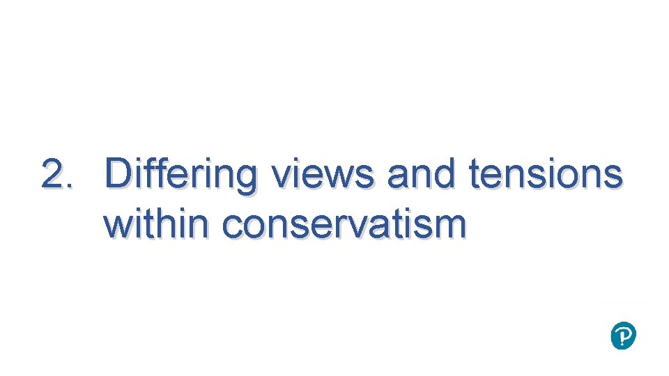 2. Differing views and tensions within conservatism 