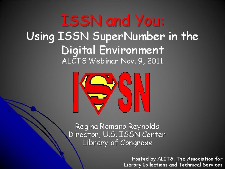 ISSN and You: Using ISSN Super. Number in the Digital Environment ALCTS Webinar Nov.