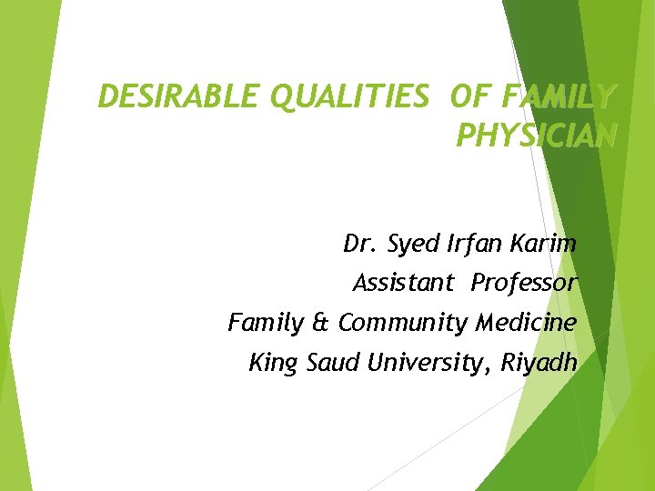 DESIRABLE QUALITIES OF FAMILY PHYSICIAN Dr. Syed Irfan Karim Assistant Professor Family & Community