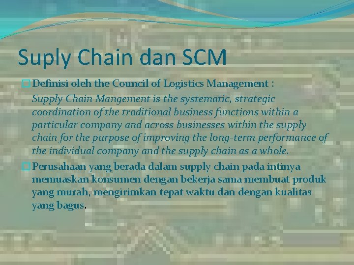 Suply Chain dan SCM �Definisi oleh the Council of Logistics Management : Supply Chain