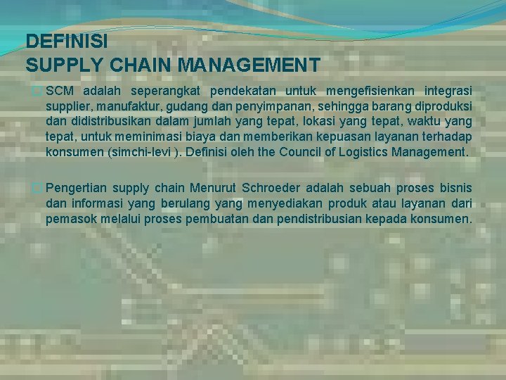 DEFINISI SUPPLY CHAIN MANAGEMENT � SCM adalah seperangkat pendekatan untuk mengefisienkan integrasi supplier, manufaktur,