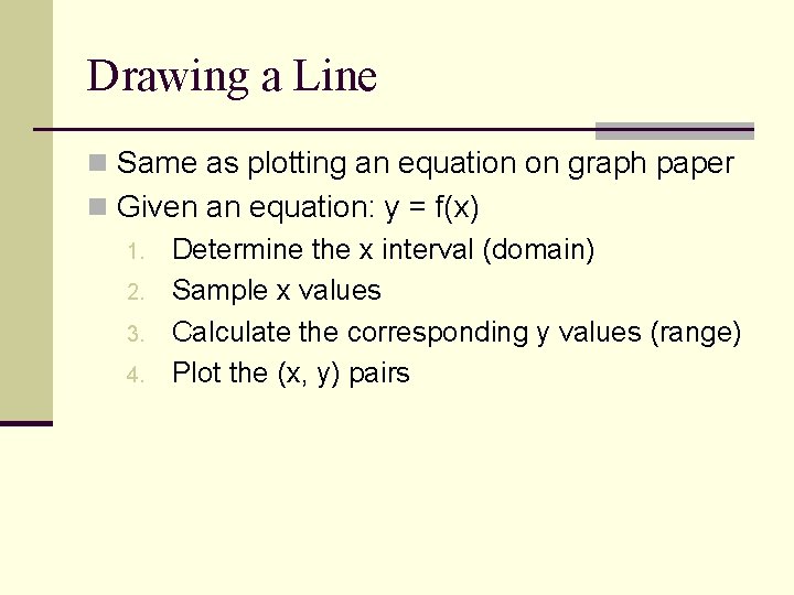 Drawing a Line n Same as plotting an equation on graph paper n Given