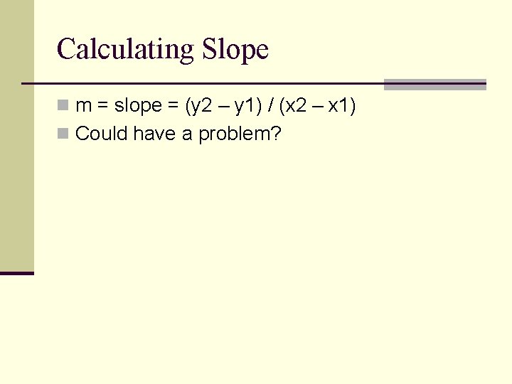Calculating Slope n m = slope = (y 2 – y 1) / (x