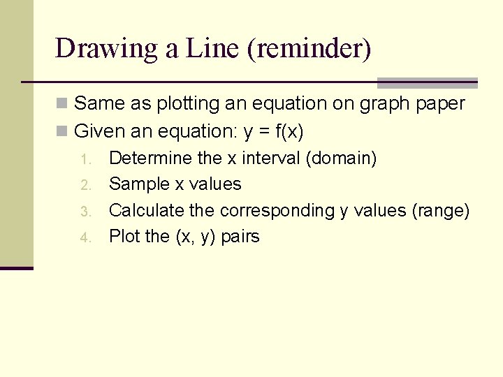 Drawing a Line (reminder) n Same as plotting an equation on graph paper n