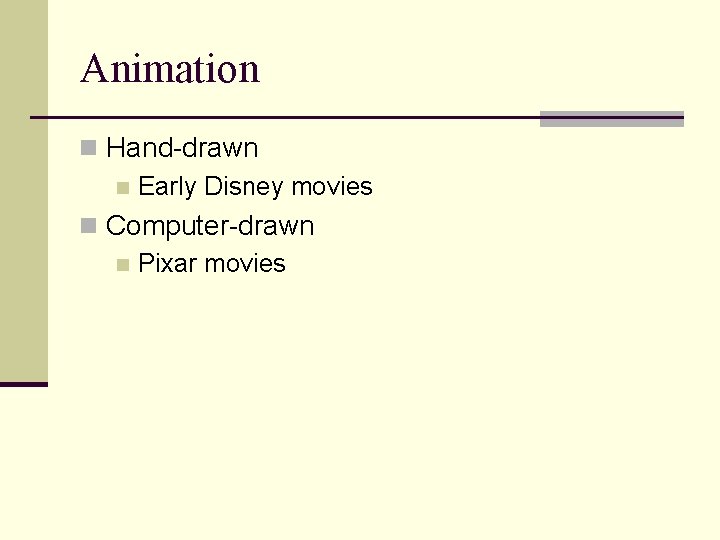 Animation n Hand-drawn n Early Disney movies n Computer-drawn n Pixar movies 