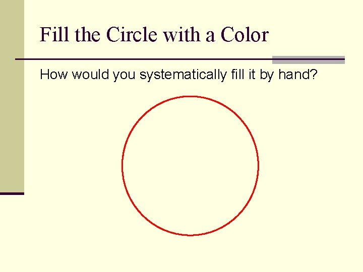 Fill the Circle with a Color How would you systematically fill it by hand?