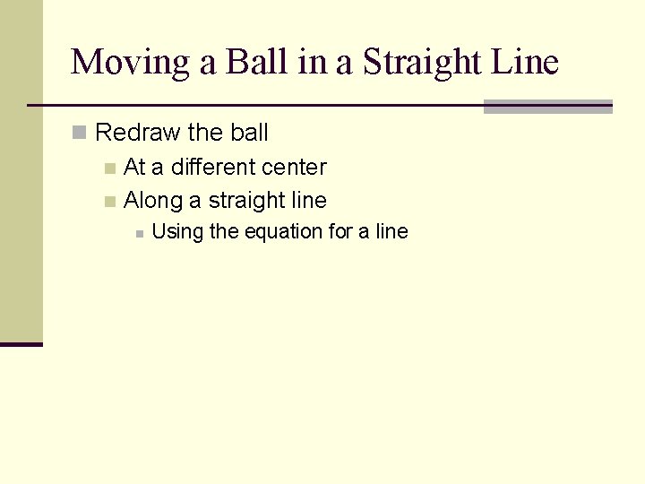 Moving a Ball in a Straight Line n Redraw the ball n At a