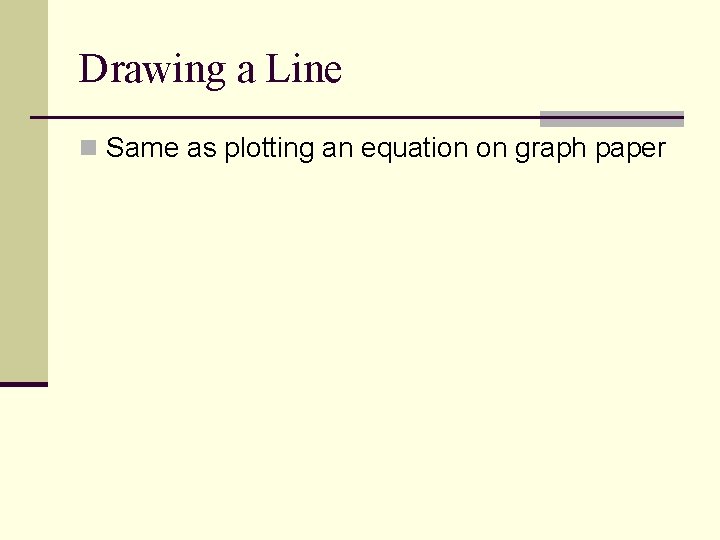 Drawing a Line n Same as plotting an equation on graph paper 