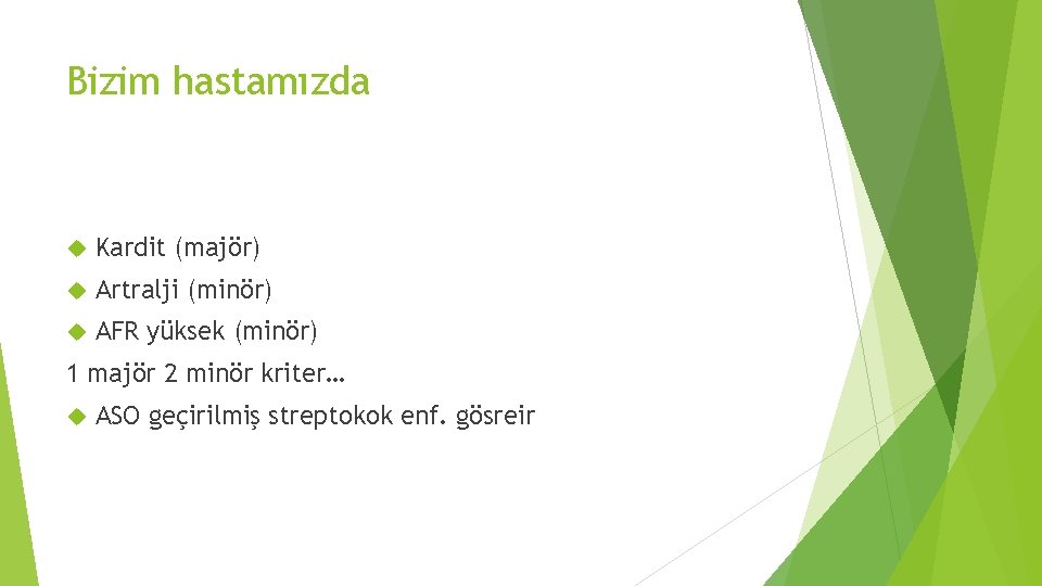 Bizim hastamızda Kardit (majör) Artralji (minör) AFR yüksek (minör) 1 majör 2 minör kriter…