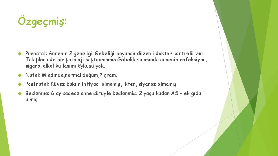 Özgeçmiş: Prenatal: Annenin 2. gebeliği. Gebeliği boyunca düzenli doktor kontrolü var. Takiplerinde bir patoloji Özgeçmiş: Prenatal: Annenin 2. gebeliği. Gebeliği boyunca düzenli doktor kontrolü var. Takiplerinde bir patoloji