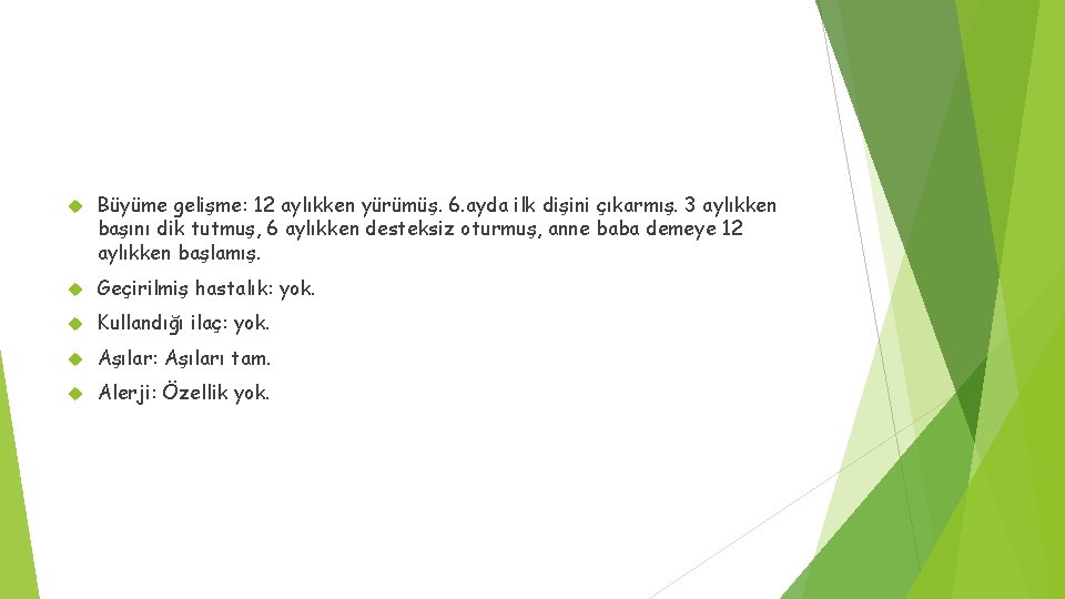  Büyüme gelişme: 12 aylıkken yürümüş. 6. ayda ilk dişini çıkarmış. 3 aylıkken başını