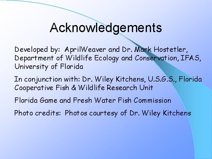 Acknowledgements Developed by: April. Weaver and Dr. Mark Hostetler, Department of Wildlife Ecology and