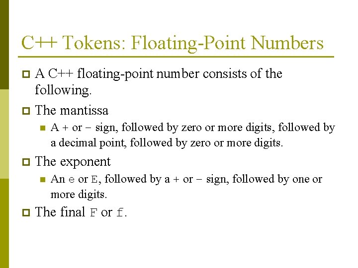 C++ Tokens: Floating-Point Numbers A C++ floating-point number consists of the following. p The