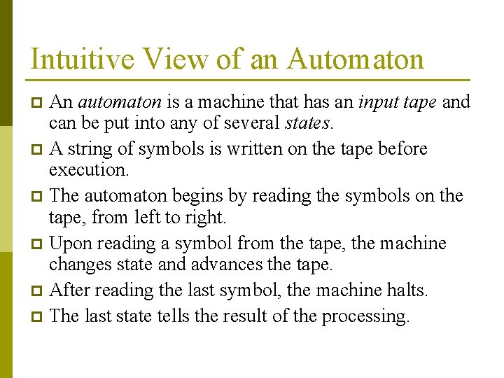 Intuitive View of an Automaton An automaton is a machine that has an input