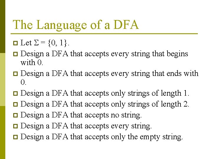 The Language of a DFA Let = {0, 1}. p Design a DFA that