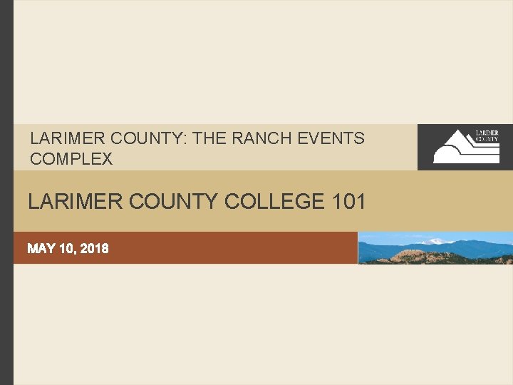 LARIMER COUNTY: THE RANCH EVENTS COMPLEX LARIMER COUNTY COLLEGE 101 MAY 10, 2018 