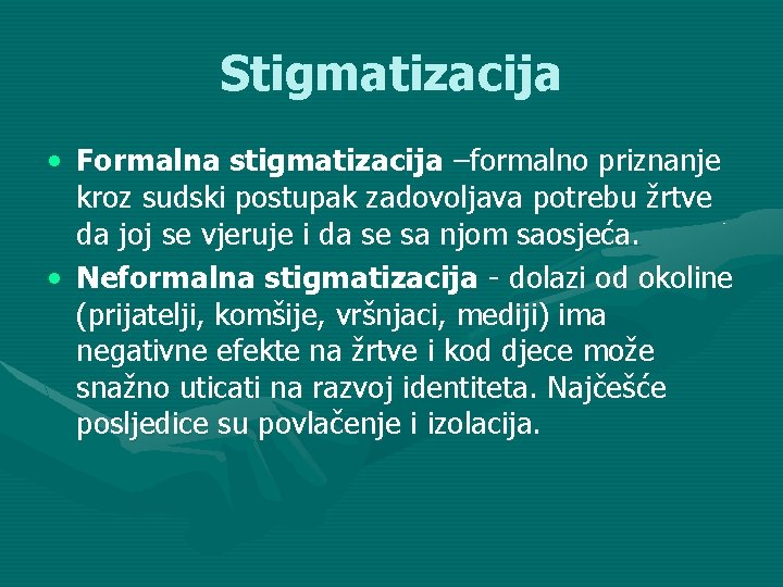 Stigmatizacija • Formalna stigmatizacija –formalno priznanje kroz sudski postupak zadovoljava potrebu žrtve da joj