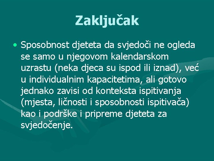 Zaključak • Sposobnost djeteta da svjedoči ne ogleda se samo u njegovom kalendarskom uzrastu