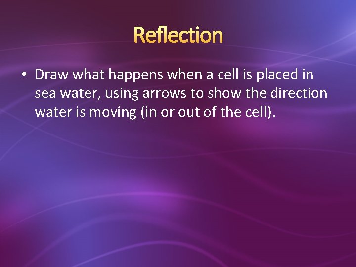 Reflection • Draw what happens when a cell is placed in sea water, using