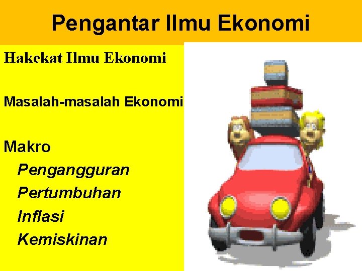 Pengantar Ilmu Ekonomi Hakekat Ilmu Ekonomi Masalah-masalah Ekonomi Makro Pengangguran Pertumbuhan Inflasi Kemiskinan 