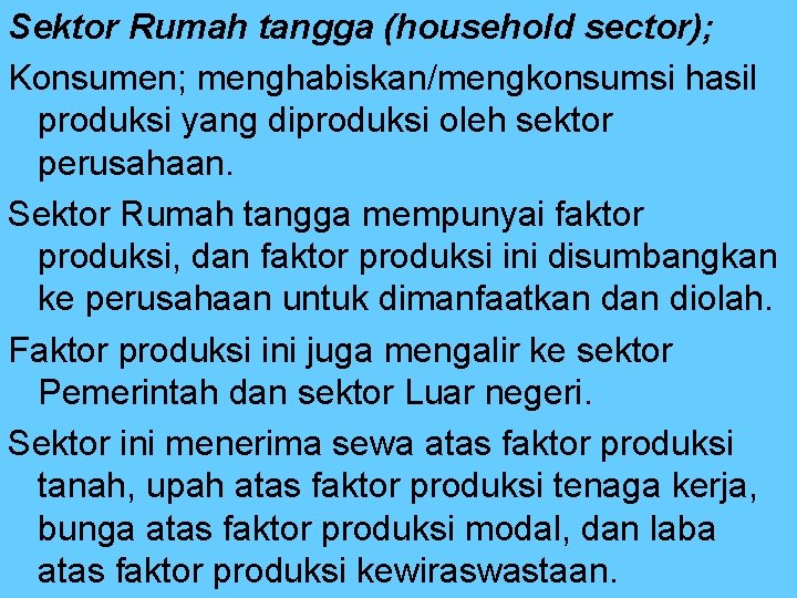 Sektor Rumah tangga (household sector); Konsumen; menghabiskan/mengkonsumsi hasil produksi yang diproduksi oleh sektor perusahaan.