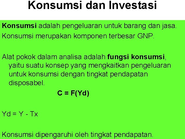 Konsumsi dan Investasi Konsumsi adalah pengeluaran untuk barang dan jasa. Konsumsi merupakan komponen terbesar