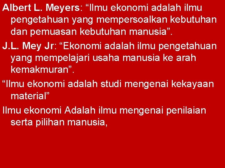 Albert L. Meyers: “Ilmu ekonomi adalah ilmu pengetahuan yang mempersoalkan kebutuhan dan pemuasan kebutuhan