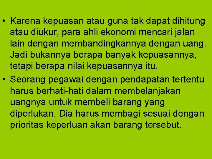  • Karena kepuasan atau guna tak dapat dihitung atau diukur, para ahli ekonomi