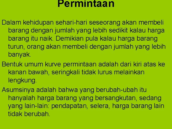 Permintaan Dalam kehidupan sehari-hari seseorang akan membeli barang dengan jumlah yang lebih sedikit kalau