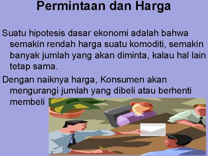 Permintaan dan Harga Suatu hipotesis dasar ekonomi adalah bahwa semakin rendah harga suatu komoditi,