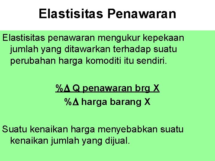 Elastisitas Penawaran Elastisitas penawaran mengukur kepekaan jumlah yang ditawarkan terhadap suatu perubahan harga komoditi