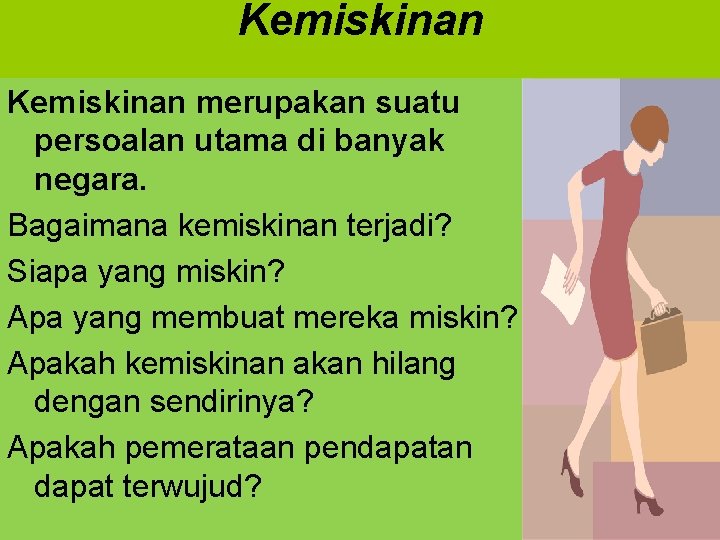 Kemiskinan merupakan suatu persoalan utama di banyak negara. Bagaimana kemiskinan terjadi? Siapa yang miskin?