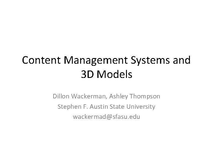 Content Management Systems and 3 D Models Dillon Wackerman, Ashley Thompson Stephen F. Austin