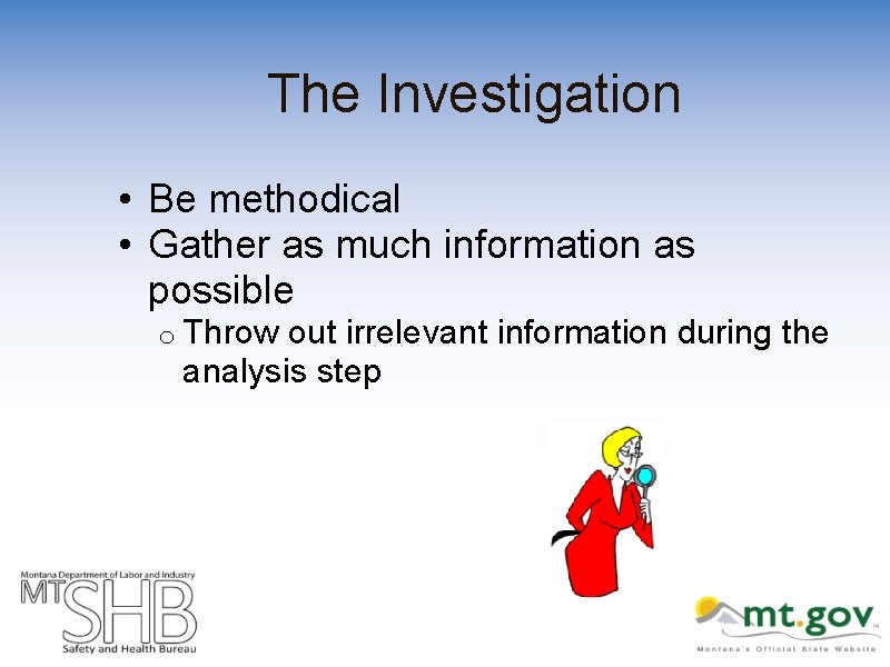 The Investigation • Be methodical • Gather as much information as possible o Throw