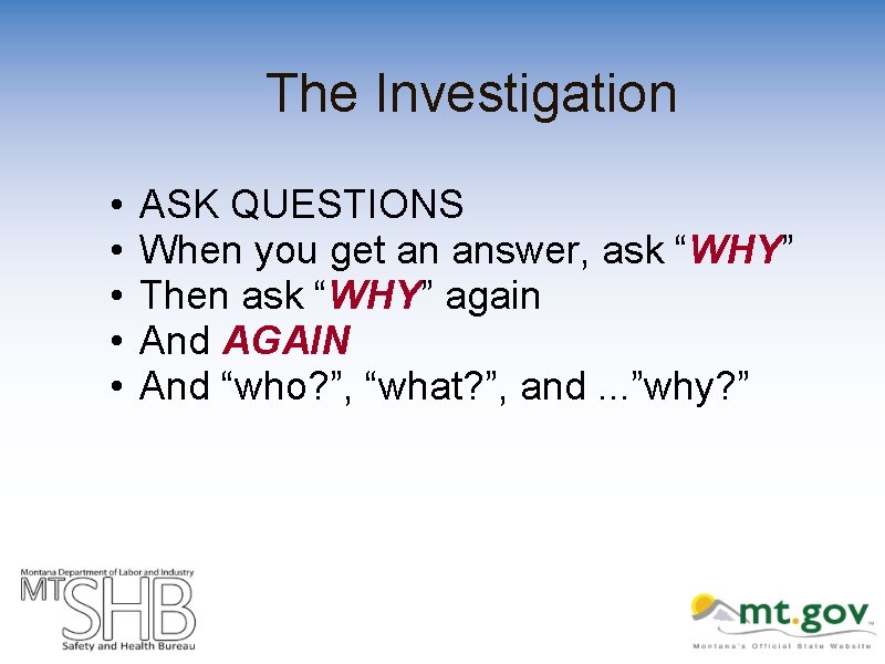 The Investigation • • • ASK QUESTIONS When you get an answer, ask “WHY”