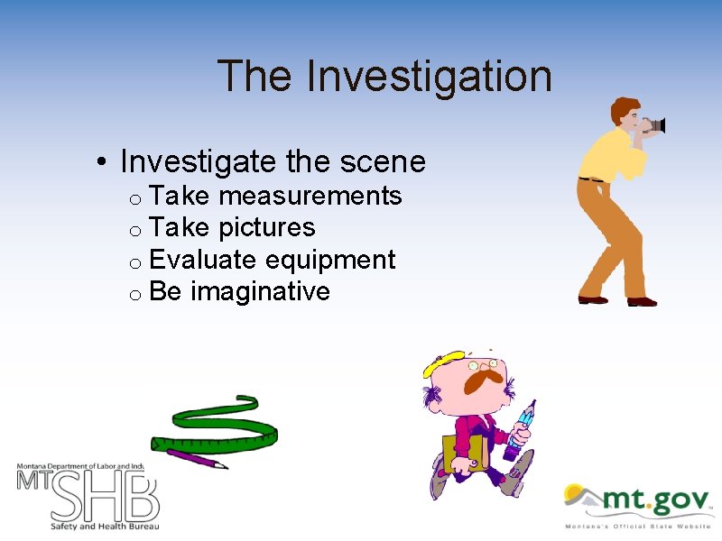 The Investigation • Investigate the scene o Take measurements o Take pictures o Evaluate