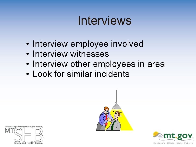 Interviews • • Interview employee involved Interview witnesses Interview other employees in area Look