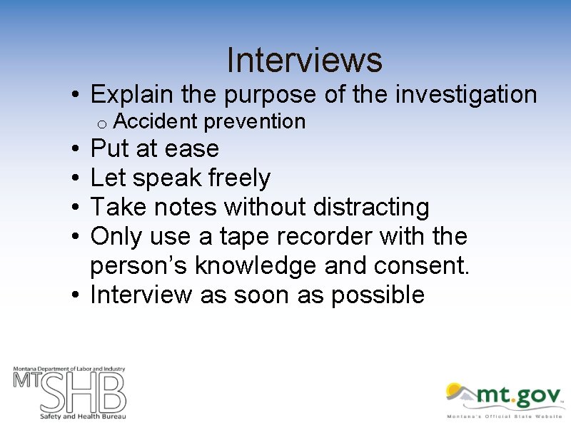 Interviews • Explain the purpose of the investigation • • o Accident prevention Put