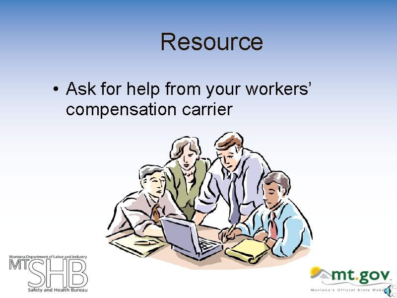 Resource • Ask for help from your workers’ compensation carrier 