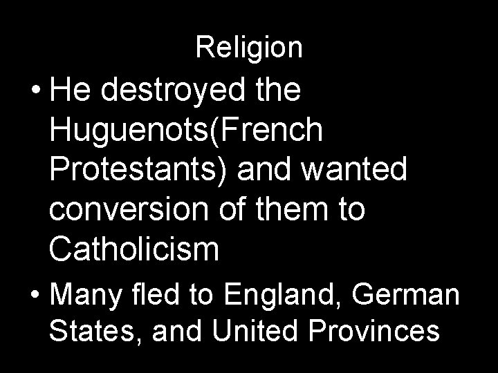 Religion • He destroyed the Huguenots(French Protestants) and wanted conversion of them to Catholicism